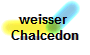weisser 
Chalcedon